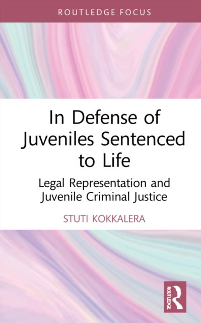 Cover for Stuti Kokkalera · In Defense of Juveniles Sentenced to Life: Legal Representation and Juvenile Criminal Justice - Routledge Contemporary Issues in Criminal Justice and Procedure (Hardcover Book) (2022)