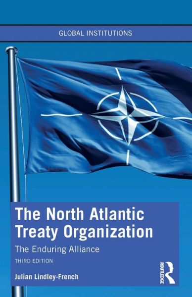 Cover for Lindley-French, Julian (Institute for Statecraft, UK) · The North Atlantic Treaty Organization: The Enduring Alliance - Global Institutions (Paperback Book) (2023)