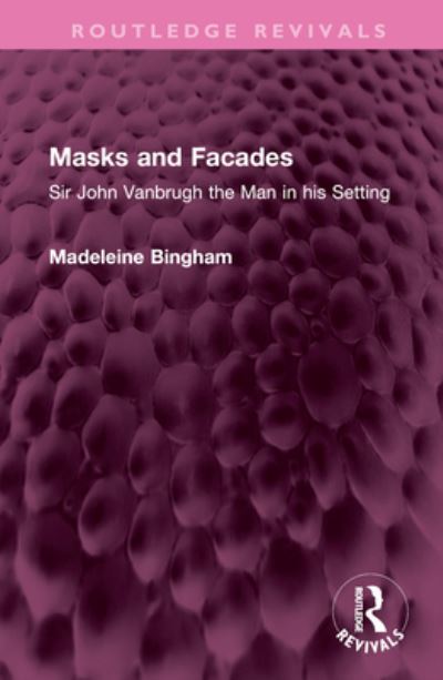 Cover for Madeleine Bingham · Masks and Facades: Sir John Vanbrugh the Man in his Setting - Routledge Revivals (Hardcover Book) (2023)