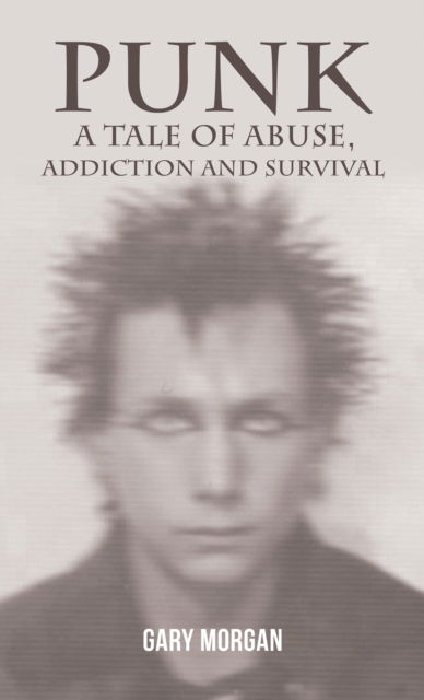 Cover for Gary Morgan · Punk: A Tale of Abuse, Addiction and Survival (Hardcover Book) (2025)