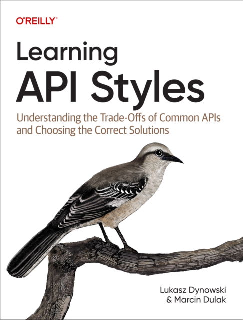 Learning API Styles: Understanding the Trade-Offs of Common APIs and Choosing the Correct Solutions - Lukasz Dynowski - Books - O'Reilly Media - 9781098153991 - July 31, 2025