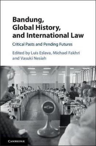 Cover for Luis Eslava · Bandung, Global History, and International Law: Critical Pasts and Pending Futures (Hardcover Book) (2017)