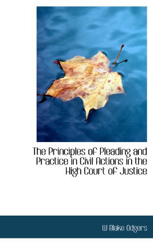 Cover for W Blake Odgers · The Principles of Pleading and Practice in Civil Actions in the High Court of Justice (Hardcover Book) (2009)