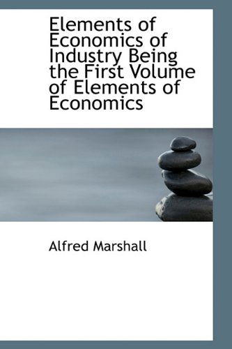 Cover for Alfred Marshall · Elements of Economics of Industry Being the First Volume of Elements of Economics (Hardcover Book) (2009)