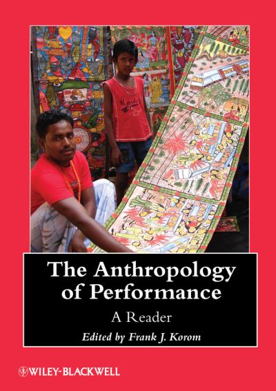 Cover for Korom, Frank J. (Boston University, USA) · The Anthropology of Performance: A Reader - Wiley Blackwell Anthologies in Social and Cultural Anthropology (Paperback Book) (2013)