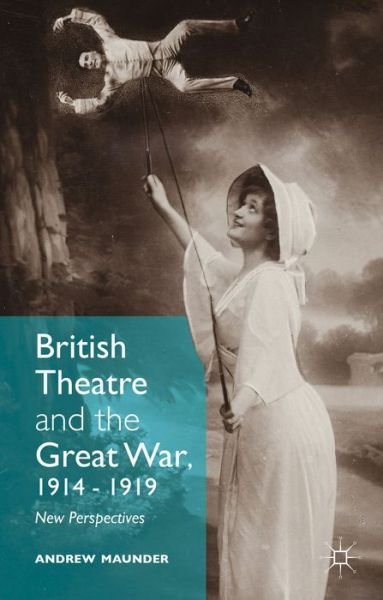 Cover for Andrew Maunder · British Theatre and the Great War, 1914 - 1919: New Perspectives (Hardcover Book) [1st ed. 2015 edition] (2015)