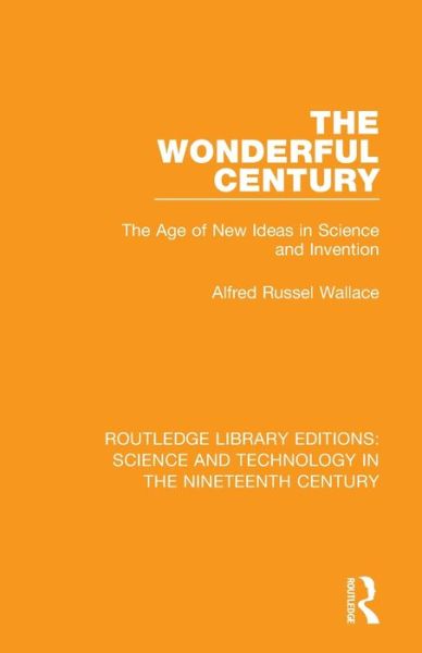 The Wonderful Century: The Age of New Ideas in Science and Invention - Routledge Library Editions: Science and Technology in the Nineteenth Century - Alfred Russel Wallace - Books - Taylor & Francis Ltd - 9781138392991 - August 14, 2020