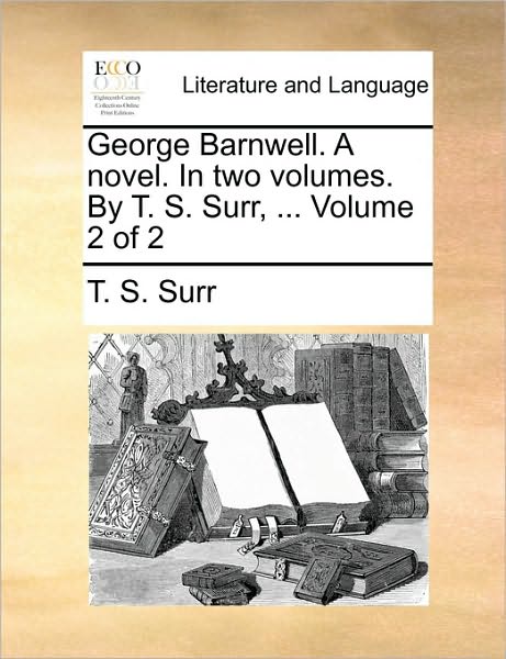 Cover for T S Surr · George Barnwell. a Novel. in Two Volumes. by T. S. Surr, ... Volume 2 of 2 (Paperback Book) (2010)