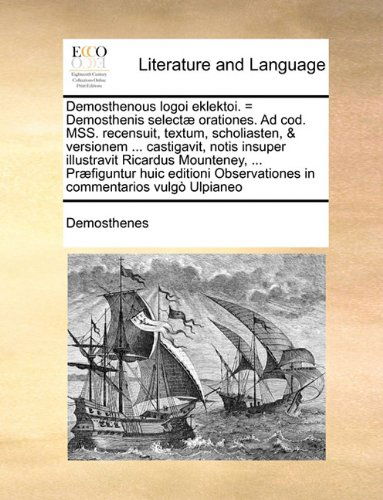 Cover for Demosthenes · Demosthenous Logoi Eklektoi. = Demosthenis Selectæ Orationes. Ad Cod. Mss. Recensuit, Textum, Scholiasten, &amp; Versionem ... Castigavit, Notis Insuper ... in Commentarios Vulgò Ulpia (Paperback Book) [Latin edition] (2010)