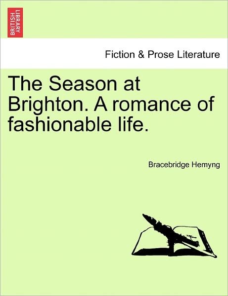 The Season at Brighton. a Romance of Fashionable Life. - Bracebridge Hemyng - Books - British Library, Historical Print Editio - 9781240882991 - January 5, 2011