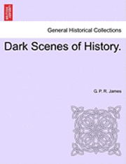 Cover for George Payne Rainsford James · Dark Scenes of History. (Paperback Book) (2011)