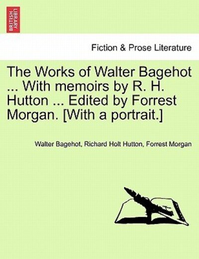 Cover for Walter Bagehot · The Works of Walter Bagehot ... with Memoirs by R. H. Hutton ... Edited by Forrest Morgan. [with a Portrait.] (Paperback Book) (2011)