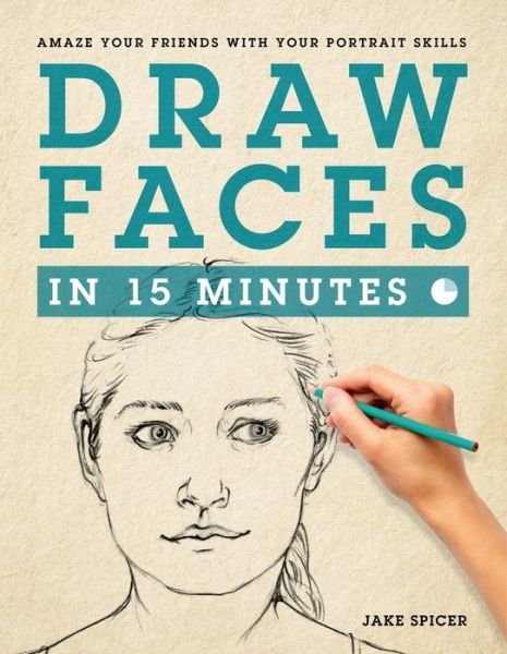 Cover for Jake Spicer · Draw Faces in 15 Minutes: How to Get Started in Portrait Drawing (Taschenbuch) (2015)