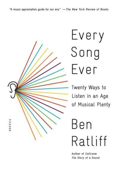 Every Song Ever: Twenty Ways to Listen in an Age of Musical Plenty - Ben Ratliff - Kirjat - Picador - 9781250117991 - tiistai 14. helmikuuta 2017