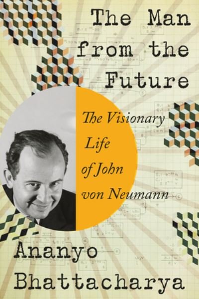 Cover for Ananyo Bhattacharya · The Man from the Future - The Visionary Life of John von Neumann (Inbunden Bok) (2022)