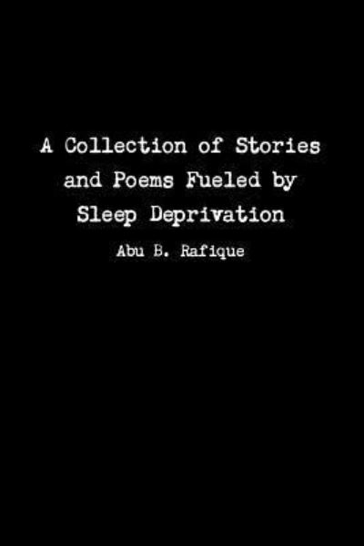 Cover for Abu B. Rafique · A Collection of Stories and Poems Fueled by Sleep Deprivation (Paperback Book) (2016)