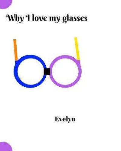 Why I love my glasses - Evelyn - Libros - Blurb - 9781366050991 - 22 de abril de 2017