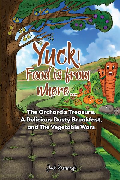 Cover for Jack Kavanagh · Yuck! Food is from where..?: The Orchard's Treasure, A Delicious Dusty Breakfast, and The Vegetable Wars (Hardcover Book) (2023)