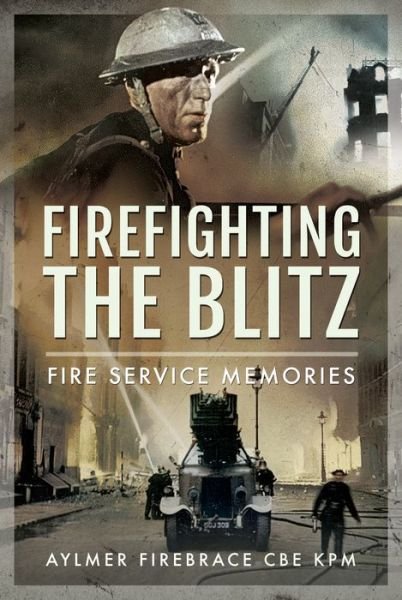 Cover for KPM, Aylmer Firebrace CBE, · Firefighting the Blitz: Fire Service Memories (Innbunden bok) (2021)