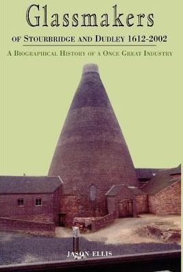 Cover for Ellis, Jason (Principal Lecturer in Law, Nottingham Trent University) · Glassmakers of Stourbridge and Dudley 1612-2002 (Hardcover Book) (2003)