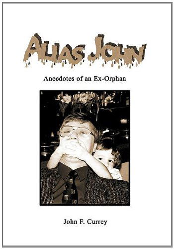 Cover for John F. Currey · Alias John: Anecdotes of an Ex-orphan (Hardcover Book) (2003)