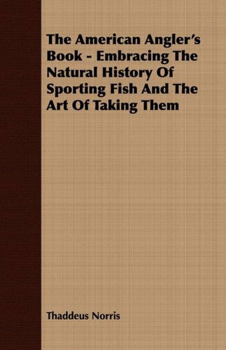 Cover for Thaddeus Norris · The American Angler's Book - Embracing the Natural History of Sporting Fish and the Art of Taking Them (Paperback Book) (2008)