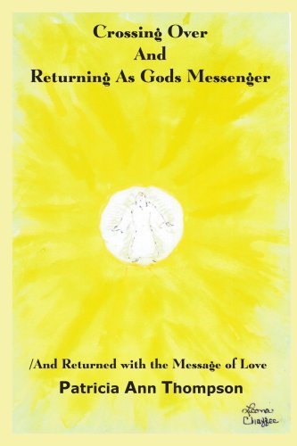 Crossing over and Returning As Gods Messenger: / and Returned with the Message of Love - Patricia Thompson - Books - AuthorHouse - 9781414049991 - March 24, 2004