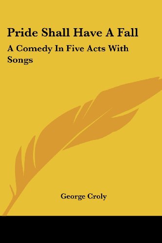 Cover for George Croly · Pride Shall Have a Fall: a Comedy in Five Acts with Songs (Paperback Book) (2007)