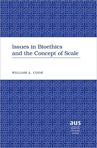 Cover for William Cook · Issues in Bioethics and the Concept of Scale - American University Studies (Hardcover Book) [New edition] (2008)