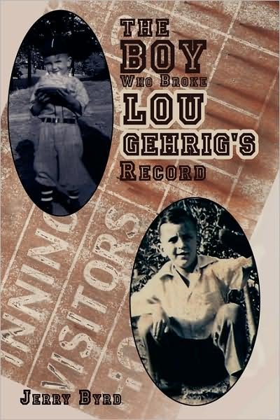Cover for Jerry Byrd · The Boy Who Broke Lou Gehrig's Record (Hardcover Book) (2008)