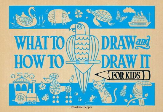 Cover for Charlotte Pepper · What to Draw and How to Draw It for Kids (Paperback Book) (2017)