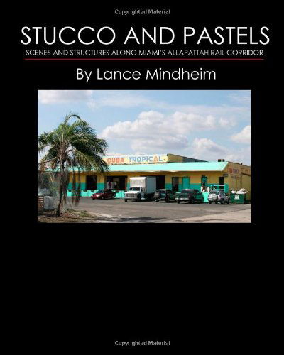 Cover for Lance Mindheim · Stucco and Pastels: Scenes Along Miami's Allapattah Rail Corridor (Paperback Book) (2009)