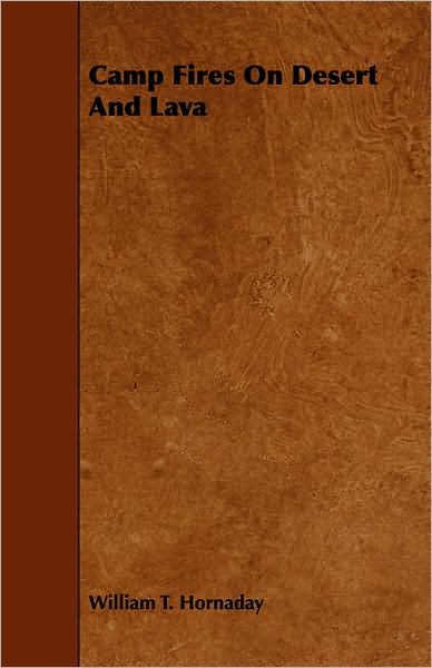 Camp Fires on Desert and Lava - William T Hornaday - Books - Maurois Press - 9781443759991 - October 6, 2008
