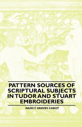 Cover for Nancy Graves Cabot · Pattern Sources of Scriptural Subjects in Tudor and Stuart Embroideries (Paperback Book) (2010)