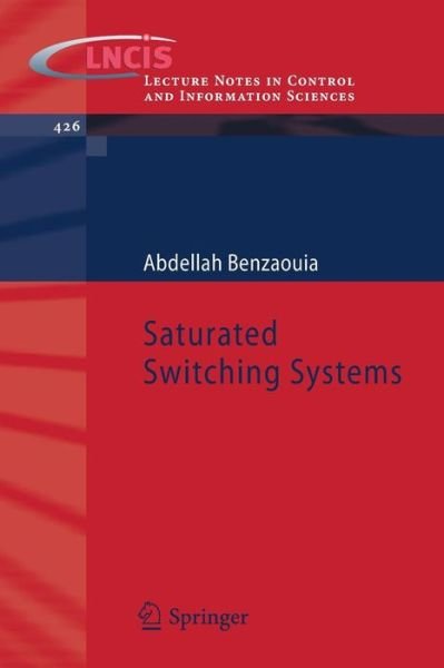 Abdellah Benzaouia · Saturated Switching Systems - Lecture Notes in Control and Information Sciences (Paperback Book) [2012 edition] (2012)