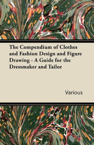 The Compendium of Clothes and Fashion Design and Figure Drawing - a Guide for the Dressmaker and Tailor - V/A - Bøger - Woods Press - 9781447412991 - 1. juni 2011