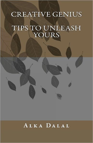 Cover for Alka Dalal · Creative Genius, Tips to Unleash Yours: How to Be a Creative Genius Based on Lifelong Experiences (Paperback Book) (2010)