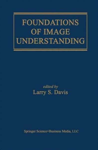 Foundations of Image Understanding - The Springer International Series in Engineering and Computer Science - Larry S Davis - Books - Springer-Verlag New York Inc. - 9781461355991 - October 28, 2012
