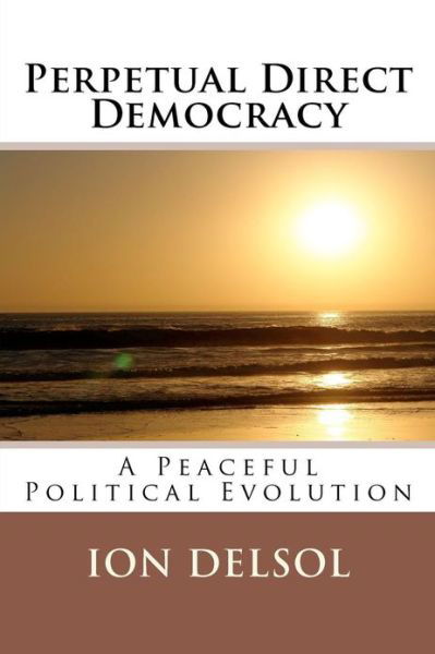 Cover for Ion Delsol · Perpetual Direct Democracy: a Peaceful Political Evolution (Paperback Book) [Lrg edition] (2011)