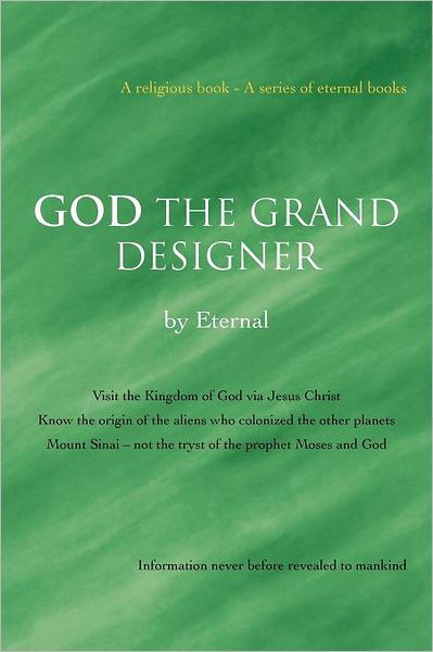 Cover for Eternal Eternal · God the Grand Designer: Visit the Kingdom of God Via Jesus Christ Know the Origin of the Aliens Who Colonized the Other Planets Mount Sinai-not the Tryst of the Prophet Moses and God (Paperback Book) (2011)