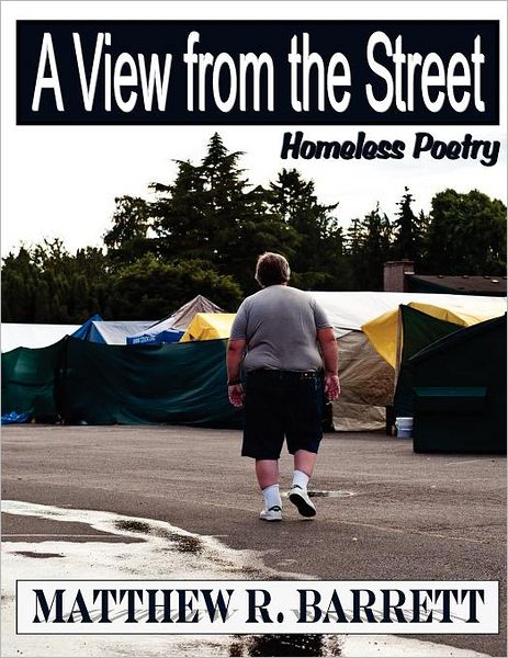 A View from the Street: Homeless Poetry - Matthew Barrett - Books - CreateSpace Independent Publishing Platf - 9781468017991 - December 1, 2011