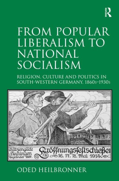 Cover for Oded Heilbronner · From Popular Liberalism to National Socialism: Religion, Culture and Politics in South-Western Germany, 1860s-1930s (Hardcover Book) [New edition] (2015)