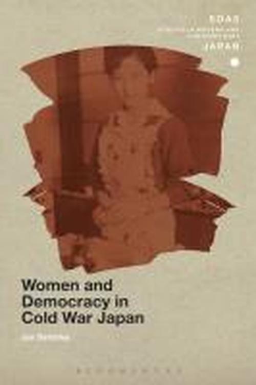 Cover for Bardsley, Jan (University of North Carolina, USA) · Women and Democracy in Cold War Japan - SOAS Studies in Modern and Contemporary Japan (Hardcover Book) (2014)