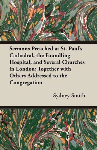 Cover for Sydney Smith · Sermons Preached at St. Paul's Cathedral, the Foundling Hospital, and Several Churches in London; Together with Others Addressed to the Congregation (Paperback Book) (2014)