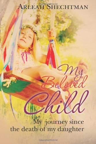 Cover for Arleah Shechtman · My Beloved Child: My Journey Since the Death of My Daughter (Volume 1) (Pocketbok) (2012)