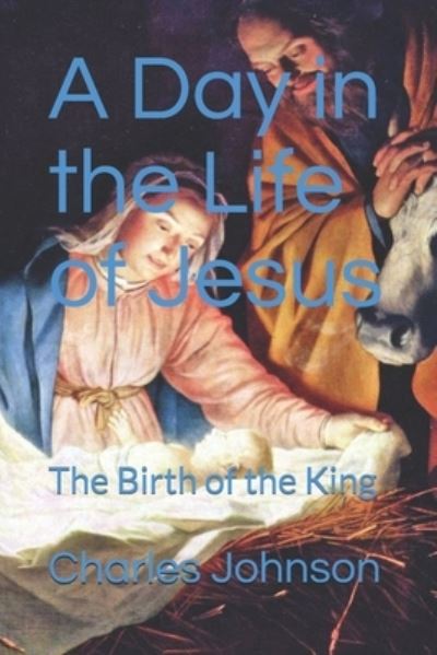 A Day in the Life of Jesus ' - Charles Johnson - Books - Createspace Independent Publishing Platf - 9781479374991 - February 27, 2021