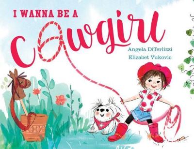 Cover for Angela DiTerlizzi · I wanna be a cowgirl (Book) [First Edition. edition] (2017)