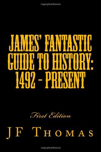 Cover for Mr J F Thomas Iv · James' Fantastic Guide to History: 1492 - Present (Volume 1) (Pocketbok) (2013)