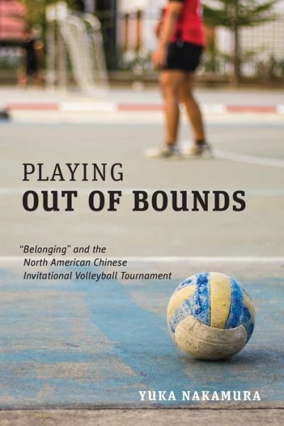 Yuka Nakamura · Playing Out of Bounds: "Belonging" and the North American Chinese Invitational Volleyball Tournament (Hardcover Book) (2019)