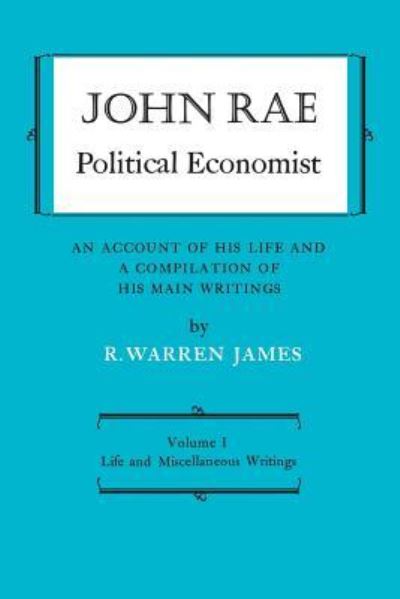 Cover for R. Warren James · John Rae Political Economist : An Account of His Life and A Compilation of His Main Writings : Volume I (Pocketbok) (1965)